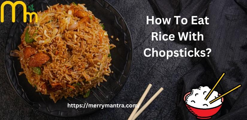 How To Eat Rice With Chopsticks Properly?
